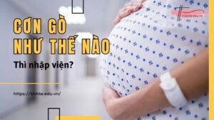 Giải đáp nhanh: Cơn gò như thế nào thì nhập viện?