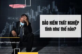 Bảo hiểm thất nghiệp tính như thế nào là chuẩn nhất?