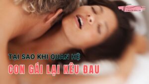 Giải thích 10 lý do tại sao khi quan hệ con gái lại kêu đau