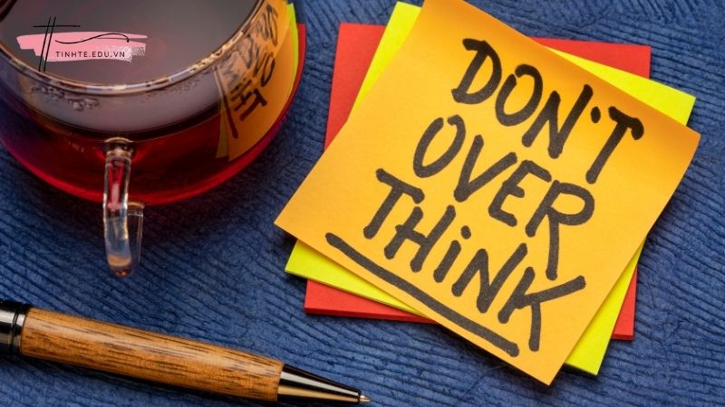 Cách vượt qua overthinking giảm bớt suy nghĩ tiêu cực