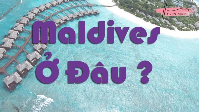 Maldives ở đâu, thuộc quốc gia nào?