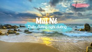 Mũi Né ở đâu? Gợi ý điểm đến không thể bỏ lỡ khi đến Mũi Né