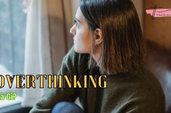 Overthinking là gì? 8 cách thoát khỏi việc suy nghĩ quá mức