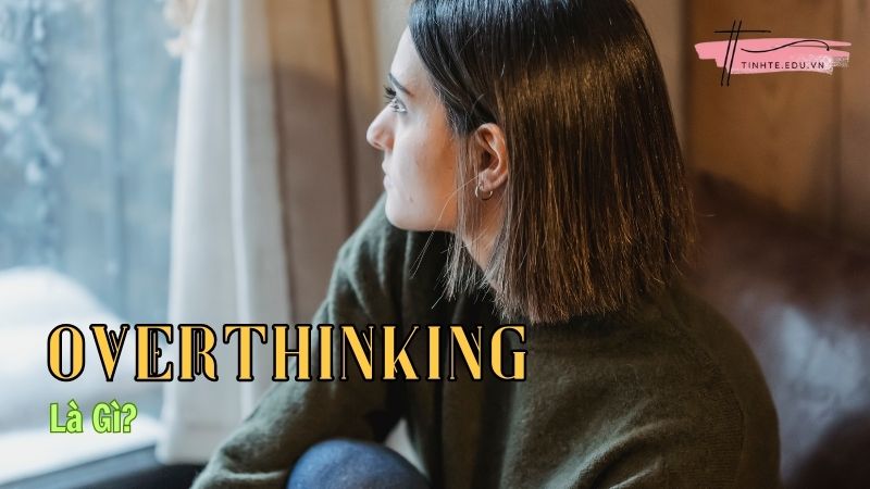 Overthinking là gì?