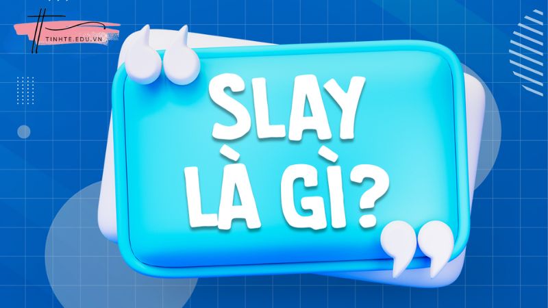 Lý giải slay là gì, tại sao lại viral khắp cõi mạng?