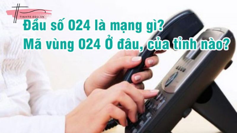 Đầu số 024 ở đâu, của tỉnh nào?