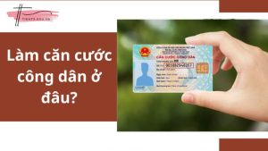 Giải đáp: Làm căn cước công dân ở đâu, thủ tục như thế nào?