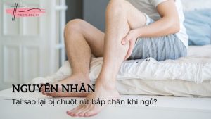 Lý giải chi tiết: Tại sao lại bị chuột rút bắp chân khi ngủ