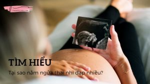 Tại sao nằm ngửa thai nhi đạp nhiều? Cách theo dõi thai máy