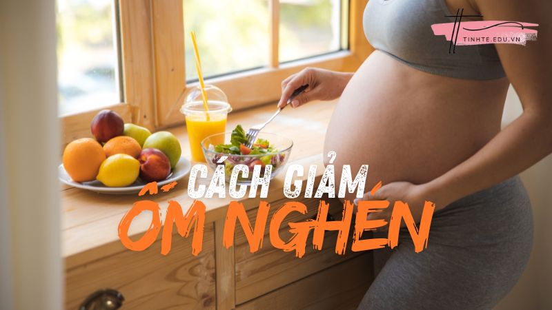 Làm gì để giảm bớt cơn ốm nghén?