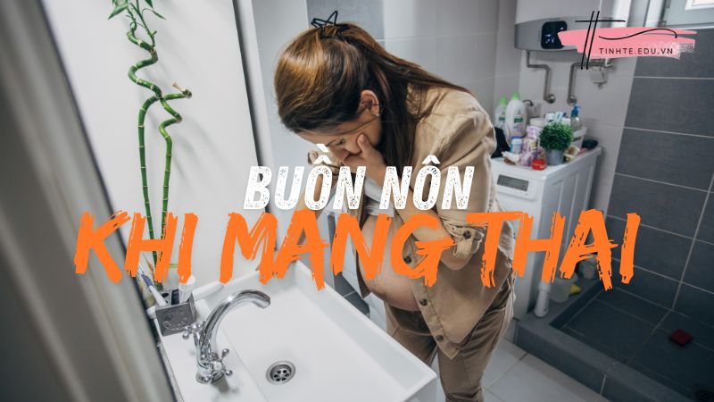 Cơn buồn nôn hành hạ – nỗi ám ảnh của nhiều mẹ bầu