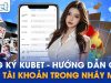 Hướng Dẫn Đăng Ký Kubet Chi Tiết Từng Bước – Cập Nhật Mới Nhất 2024