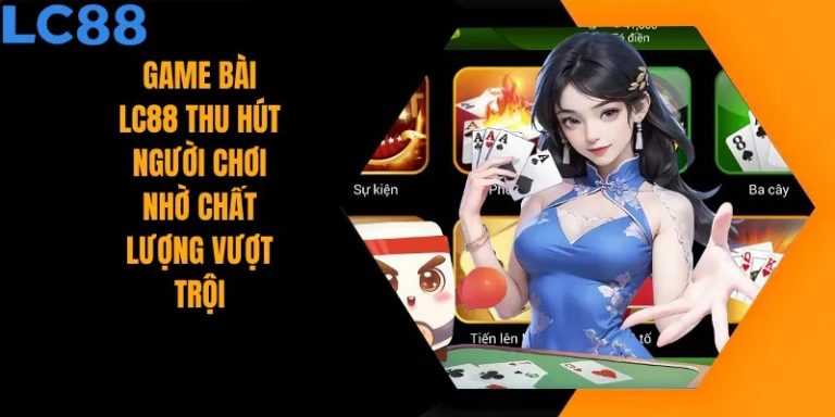 Game bài LC88 – Trải nghiệm casino trực tuyến đỉnh cao