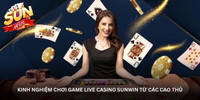 Live casino Sunwin – Trải nghiệm casino trực tuyến chân thực và hấp dẫn